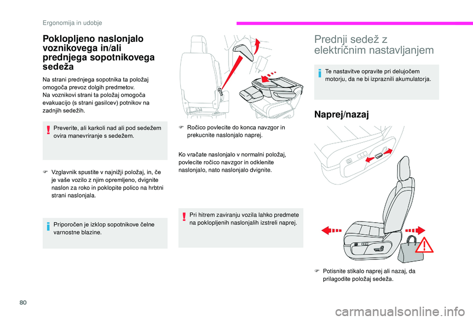 CITROEN JUMPER SPACETOURER 2018  Navodila Za Uporabo (in Slovenian) 80
Poklopljeno naslonjalo 
voznikovega in/ali 
prednjega sopotnikovega 
sedeža
Na strani prednjega sopotnika ta položaj 
omogoča prevoz dolgih predmetov.
Na voznikovi strani ta položaj omogoča 
e