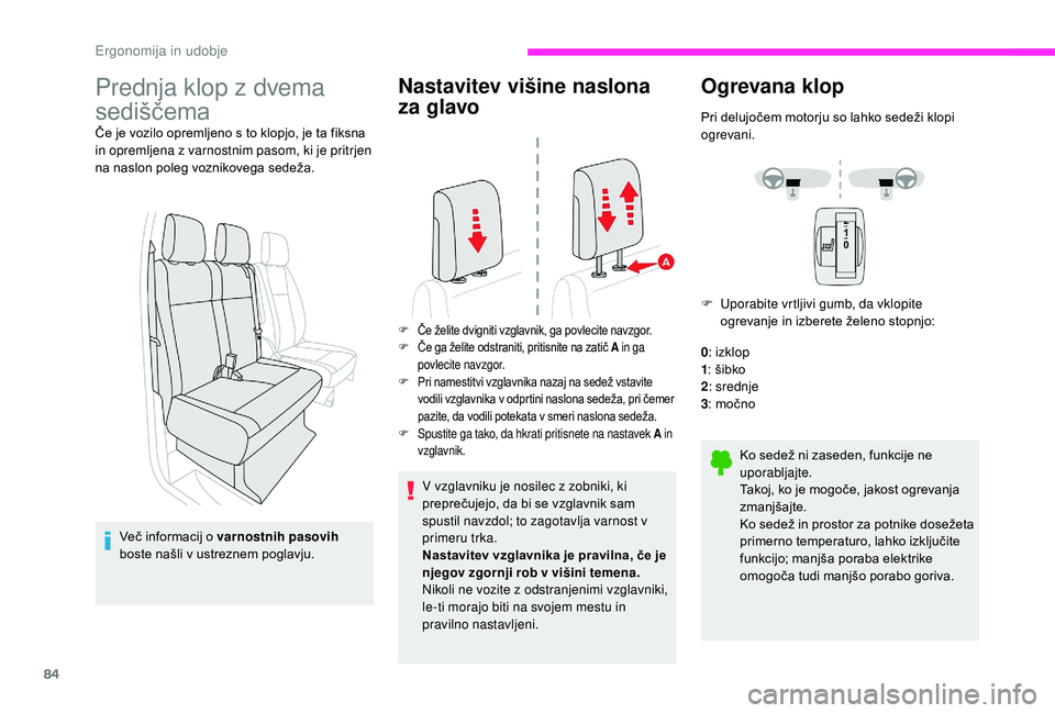 CITROEN JUMPER SPACETOURER 2018  Navodila Za Uporabo (in Slovenian) 84
Prednja klop z dvema 
sediščema
Če je vozilo opremljeno s to klopjo, je ta fiksna 
in opremljena z varnostnim pasom, ki je pritrjen 
na naslon poleg voznikovega sedeža.Več informacij o varnost