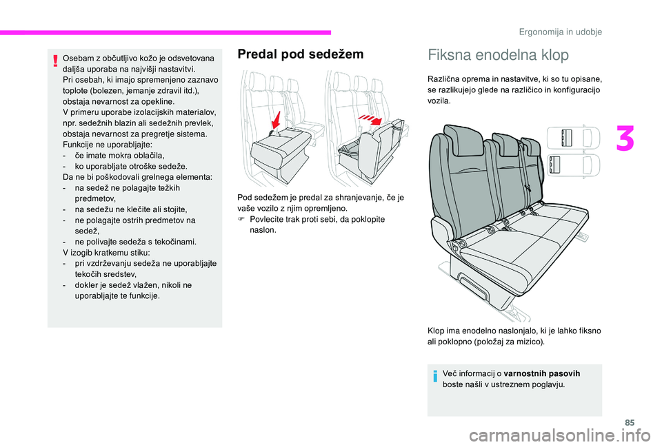 CITROEN JUMPER SPACETOURER 2018  Navodila Za Uporabo (in Slovenian) 85
Osebam z občutljivo kožo je odsvetovana 
daljša uporaba na najvišji nastavitvi.
Pri osebah, ki imajo spremenjeno zaznavo 
toplote (bolezen, jemanje zdravil itd.), 
obstaja nevarnost za opekline