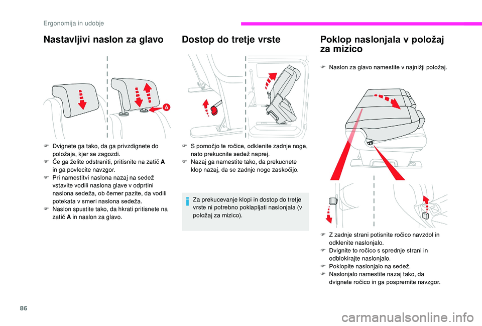 CITROEN JUMPER SPACETOURER 2018  Navodila Za Uporabo (in Slovenian) 86
Nastavljivi naslon za glavo
F Dvignete ga tako, da ga privzdignete do položaja, kjer se zagozdi.
F
 
Č
 e ga želite odstraniti, pritisnite na zatič A 
in ga povlecite navzgor.
F
 
P
 ri namesti