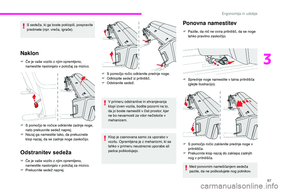 CITROEN JUMPER SPACETOURER 2018  Navodila Za Uporabo (in Slovenian) 87
S sedeža, ki ga boste poklopili, pospravite 
predmete (npr. vreča, igrače).
Naklon
F Če je vaše vozilo z njim opremljeno, namestite naslonjalo v položaj za mizico.
F
 
S p
 omočjo te ročice