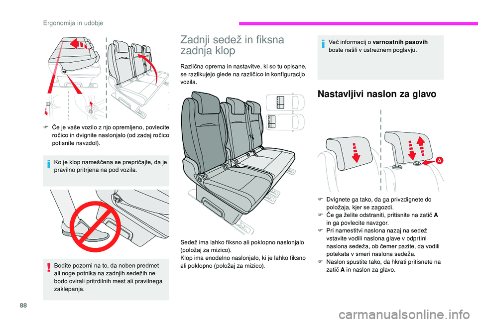 CITROEN JUMPER SPACETOURER 2018  Navodila Za Uporabo (in Slovenian) 88
F Če je vaše vozilo z njo opremljeno, povlecite ročico in dvignite naslonjalo (od zadaj ročico 
potisnite navzdol).
Ko je klop nameščena se prepričajte, da je 
pravilno pritrjena na pod vozi