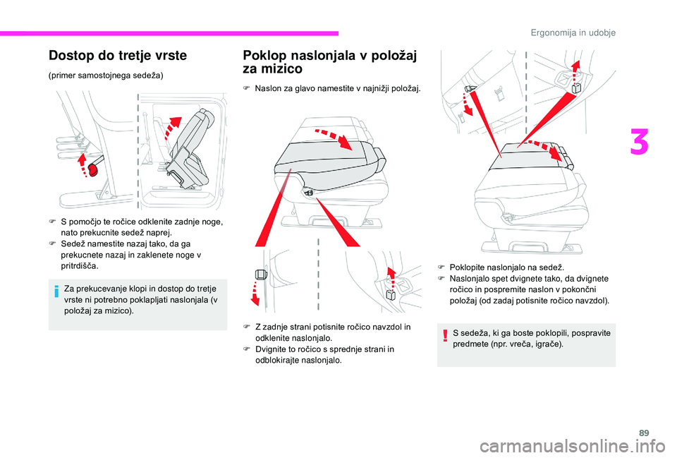 CITROEN JUMPER SPACETOURER 2018  Navodila Za Uporabo (in Slovenian) 89
Dostop do tretje vrste
(primer samostojnega sedeža)
F 
S p
 omočjo te ročice odklenite zadnje noge, 
nato prekucnite sedež naprej.
F
 
S
 edež namestite nazaj tako, da ga 
prekucnete nazaj in 