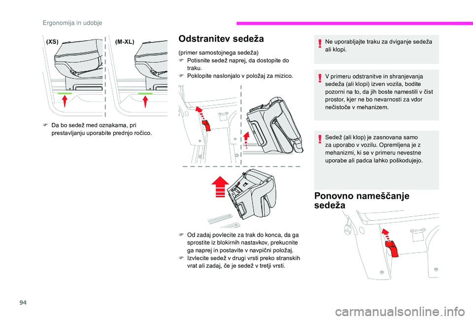 CITROEN JUMPER SPACETOURER 2018  Navodila Za Uporabo (in Slovenian) 94
F Da bo sedež med oznakama, pri prestavljanju uporabite prednjo ročico. Ne uporabljajte traku za dviganje sedeža 
ali klopi.
V primeru odstranitve in shranjevanja 
sedeža (ali klopi) izven vozi