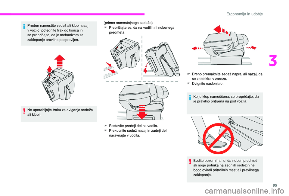CITROEN JUMPER SPACETOURER 2018  Navodila Za Uporabo (in Slovenian) 95
Preden namestite sedež ali klop nazaj 
v vozilo, potegnite trak do konca in 
se prepričajte, da je mehanizem za 
zaklepanje pravilno pospravljen.
Ne uporabljajte traku za dviganje sedeža 
ali kl