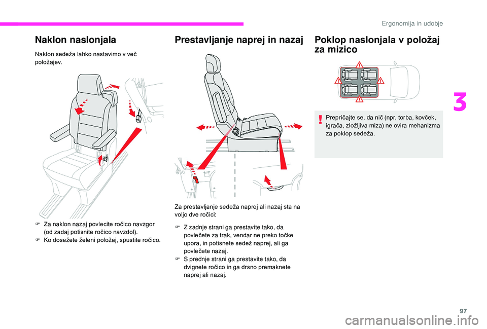 CITROEN JUMPER SPACETOURER 2018  Navodila Za Uporabo (in Slovenian) 97
Naklon naslonjala
Naklon sedeža lahko nastavimo v več 
položajev.
Prestavljanje naprej in nazaj
Za prestavljanje sedeža naprej ali nazaj sta na 
voljo dve ročici:
F 
Z z
 adnje strani ga prest