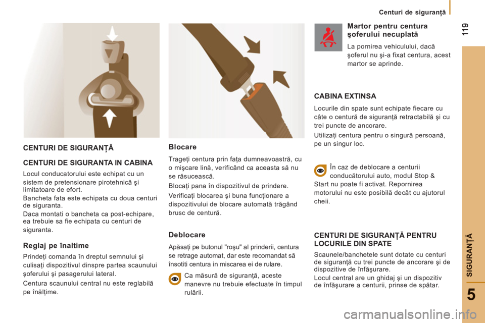 CITROEN JUMPER 2013  Ghiduri De Utilizare (in Romanian) 5
SIGURANŢ
Ă
Centuri de siguranţă
CENTURI DE SIGURANŢĂ
CENTURI DE SIGURANTA IN CABIN
A 
  Locul conducatorului este echipat cu un 
sistem de pretensionare pirotehnică şi 
limitatoare de efort.