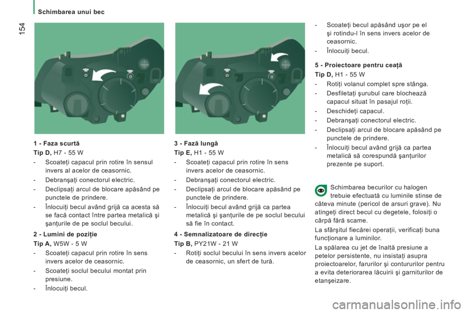 CITROEN JUMPER 2013 Ghiduri De Utilizare (in Romanian) 154
Schimbarea unui bec
1 - Faza scurtă
Tip D,
H7 - 55 W
- Scoateţi capacul prin rotire în sensul
invers al acelor de ceasornic.
- Debranşaţi conectorul electr CITROEN JUMPER 2013 Ghiduri De Utilizare (in Romanian) 154
Schimbarea unui bec
1 - Faza scurtă
Tip D,
H7 - 55 W
- Scoateţi capacul prin rotire în sensul
invers al acelor de ceasornic.
- Debranşaţi conectorul electr