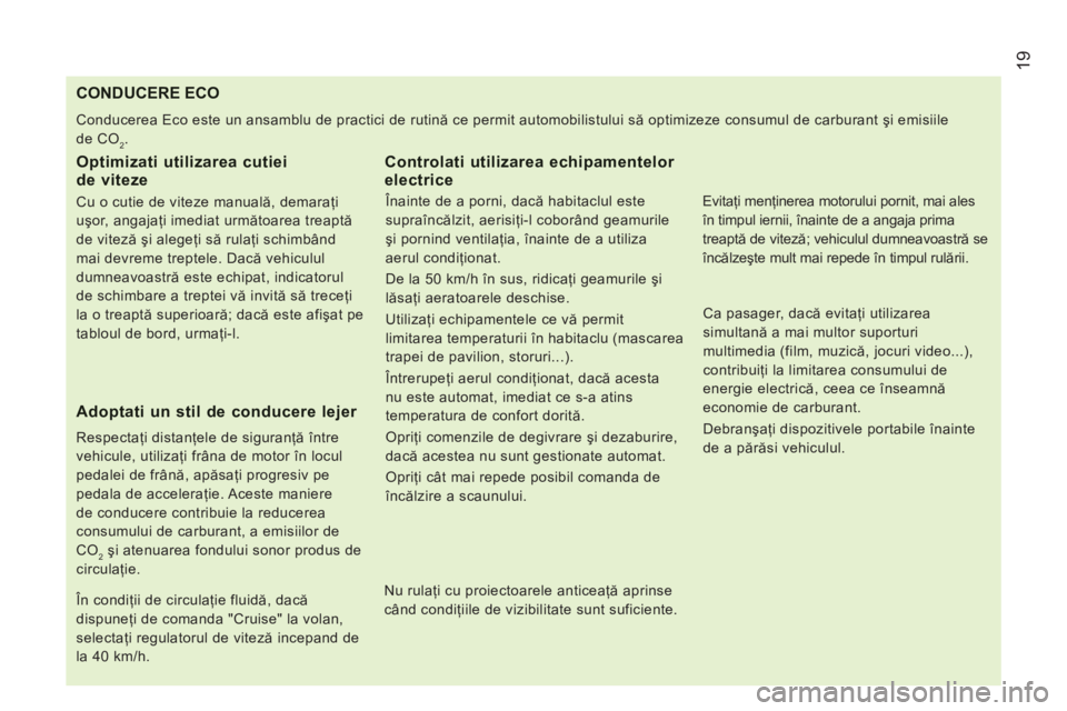 CITROEN JUMPER 2013 Ghiduri De Utilizare (in Romanian) 19
CONDUCERE ECO
Conducerea Eco este un ansamblu de practici de rutină ce permit automobilistului să optimizeze consumul de carburant şi emisiile
de CO
2.
Optimizati utilizarea cutieide vite CITROEN JUMPER 2013 Ghiduri De Utilizare (in Romanian) 19
CONDUCERE ECO
Conducerea Eco este un ansamblu de practici de rutină ce permit automobilistului să optimizeze consumul de carburant şi emisiile
de CO
2.
Optimizati utilizarea cutieide vite