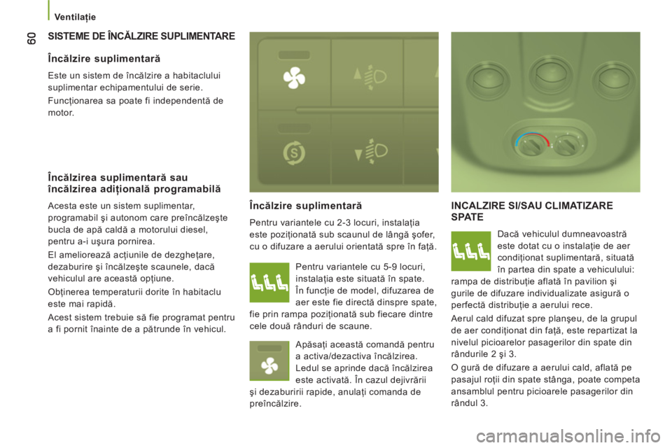 CITROEN JUMPER 2013 Ghiduri De Utilizare (in Romanian)
Ventilaţie
SISTEME DE ÎNCĂLZIRE SUPLIMENTARE
Încălzire suplimentară
Pentru variantele cu 2-3 locuri, instalaţia
este poziţionată sub scaunul de lângă şofer,
cu o difuzare CITROEN JUMPER 2013 Ghiduri De Utilizare (in Romanian)
Ventilaţie
SISTEME DE ÎNCĂLZIRE SUPLIMENTARE
Încălzire suplimentară
Pentru variantele cu 2-3 locuri, instalaţia
este poziţionată sub scaunul de lângă şofer,
cu o difuzare
