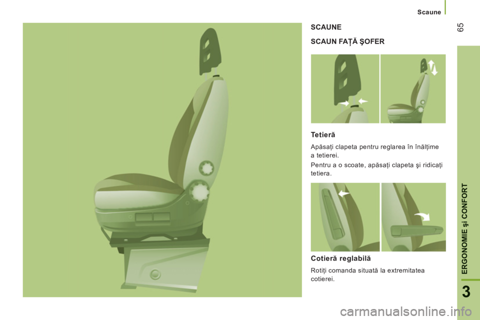CITROEN JUMPER 2013 Ghiduri De Utilizare (in Romanian) 65
3
ERGONOMIE
şi CONFOR
T
Scaune
SCAUN FAŢĂ ŞOFER SCAUNE
Tetier
ă
Apăsaţi clapeta pentru reglarea în înălţime
a tetierei.
Pentru a o scoate, apăsaţi clapeta şi ridicaţi
CITROEN JUMPER 2013 Ghiduri De Utilizare (in Romanian) 65
3
ERGONOMIE
şi CONFOR
T
Scaune
SCAUN FAŢĂ ŞOFER SCAUNE
Tetier
ă
Apăsaţi clapeta pentru reglarea în înălţime
a tetierei.
Pentru a o scoate, apăsaţi clapeta şi ridicaţi