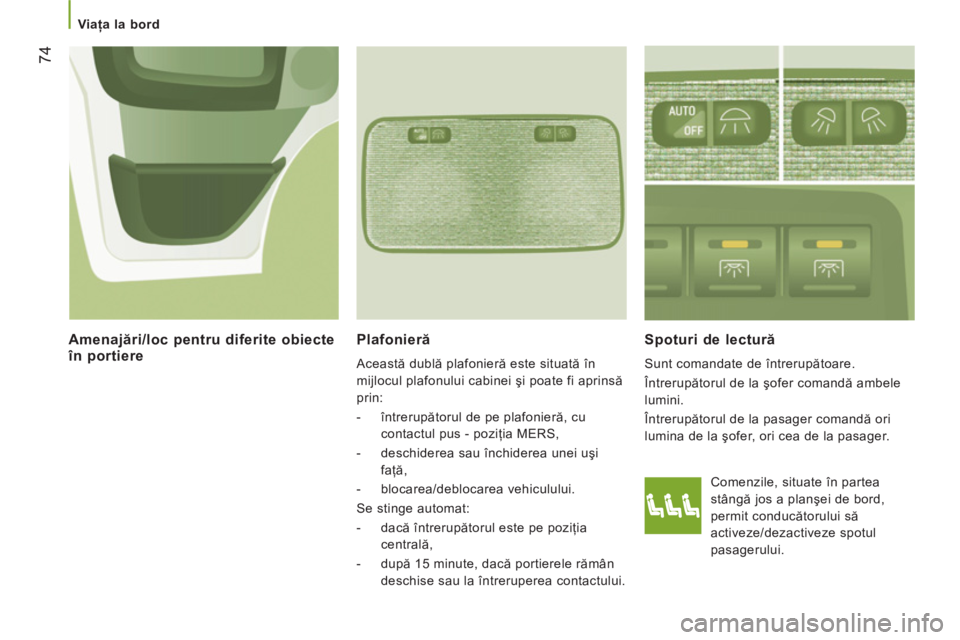 CITROEN JUMPER 2013 Ghiduri De Utilizare (in Romanian) 74
Viaţa la bord
Plafonieră
Această dublă plafonieră este situată în
mijlocul plafonului cabinei şi poate fi aprinsă
prin:
- întrerupătorul de pe plafonieră, cu
contact CITROEN JUMPER 2013 Ghiduri De Utilizare (in Romanian) 74
Viaţa la bord
Plafonieră
Această dublă plafonieră este situată în
mijlocul plafonului cabinei şi poate fi aprinsă
prin:
- întrerupătorul de pe plafonieră, cu
contact