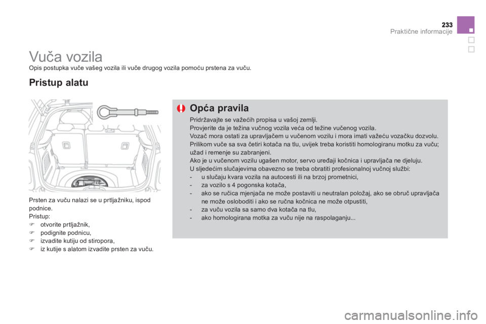 CITROEN DS3 2014 Upute Za Rukovanje (in Croatian) Praktične informacije
Vuča vozila Opis postupka vuče vašeg vozila ili vuče drugog vozila pomoću prstena za vuču.
Prsten za vuču nalazi se u pr tl
jažniku, ispodpodnice.
Pris CITROEN DS3 2014 Upute Za Rukovanje (in Croatian) Praktične informacije
Vuča vozila Opis postupka vuče vašeg vozila ili vuče drugog vozila pomoću prstena za vuču.
Prsten za vuču nalazi se u pr tl
jažniku, ispodpodnice.
Pris