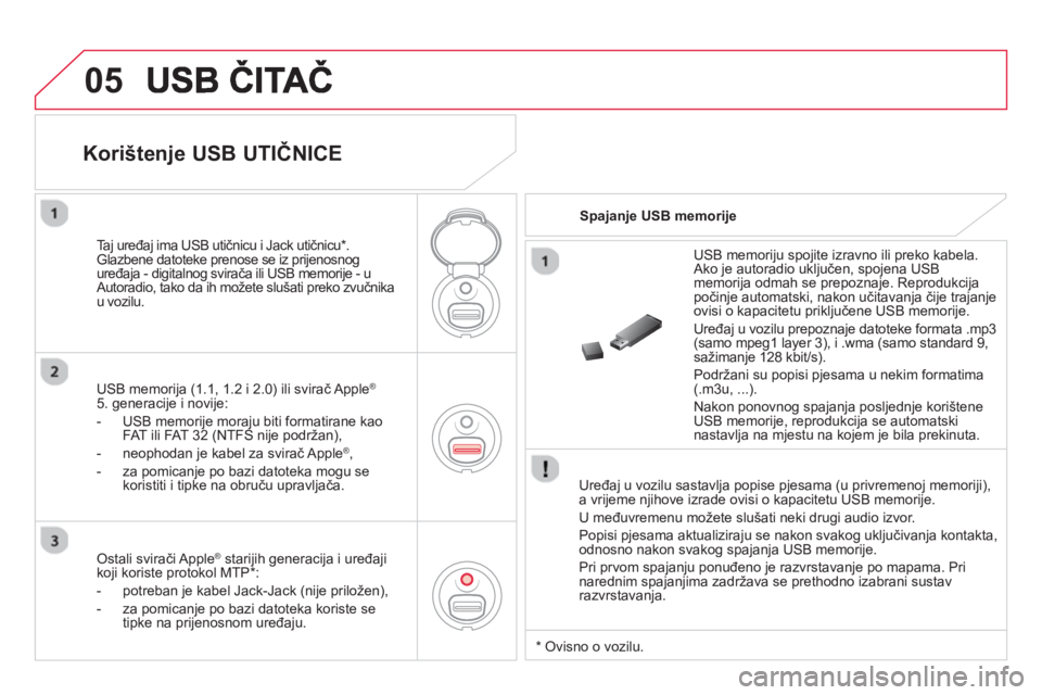 CITROEN DS3 2014  Upute Za Rukovanje (in Croatian) 05
   
Uređaj u vozilu sastavlja popise pjesama (u privremenoj memoriji),
a vrijeme njihove izrade ovisi o kapacitetu USB memorije.
  U međuvremenu možete slušati neki dru
gi audio izvor.
  Popisi