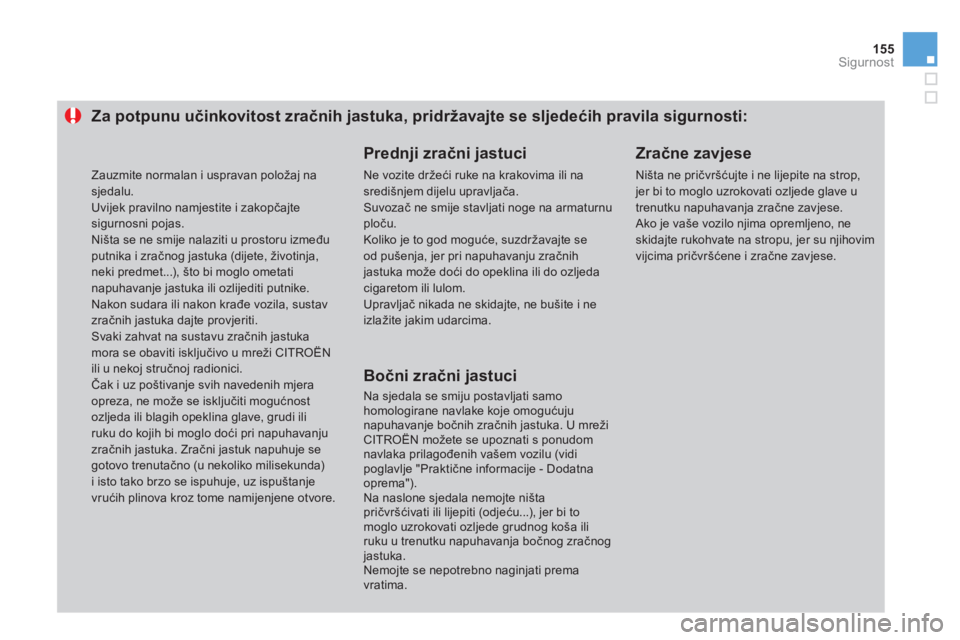 CITROEN DS3 2013  Upute Za Rukovanje (in Croatian) 155
Sigurnost
Za potpunu učinkovitost zračnih jastuka, pridržavajte se sljedećih pravila sigurnosti:
 
 
Prednji zračni jastuci
 
Ne vozite držeći ruke na krakovima ili nasredi