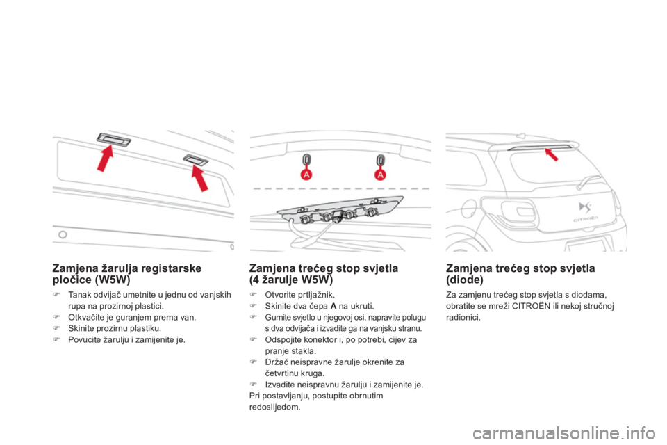 CITROEN DS3 2013  Upute Za Rukovanje (in Croatian) Zamjena žarulja registarske 
pločice (W5W)
�)Ta n a k  o d v ijač umetnite u jednu od vanjskih
rupa na prozirnoj plastici.�)Otkvačite je guranjem prema van.�)Skinite prozirnu plastiku.�)Povucite 