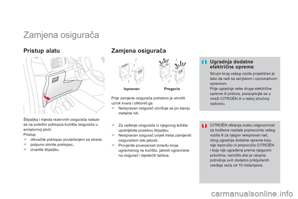 CITROEN DS3 2013  Upute Za Rukovanje (in Croatian)    
 
 
 
 
 
 
 
 
 
 
 
 
 
 
 
 
 
 
Zamjena osigurača 
 
 Ugradnja dodatneelektrične opreme
 Strujni krug vašeg vozila projektiran jetako da radi sa serijskom i opcionalnomopremom.  
Prije ugra