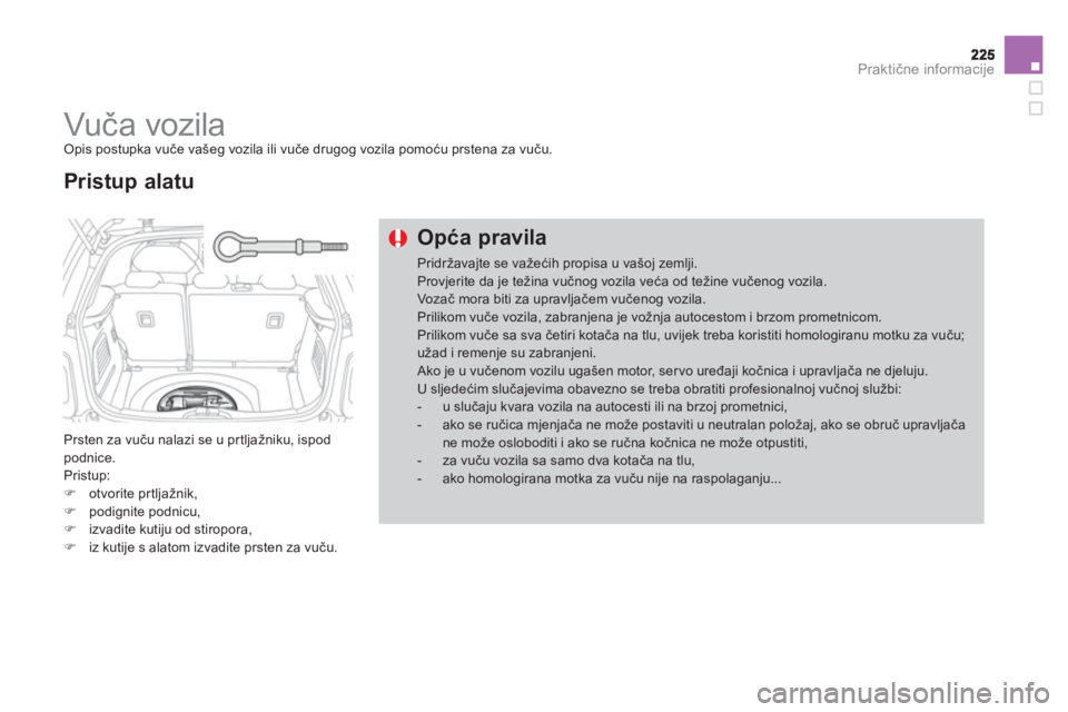 CITROEN DS3 2013  Upute Za Rukovanje (in Croatian) Praktične informacije
 
 
 
 
 
 
Vuča vozila  Opis postupka vuče vašeg vozila ili vuče drugog vozila pomoću prstena za vuču. 
  Prsten za vuču nalazi se u pr tl
jažniku, ispodpodnice.
  Pris