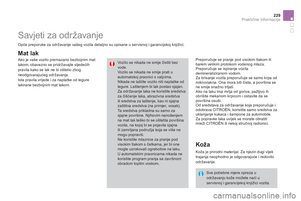 CITROEN DS3 2013 Upute Za Rukovanje (in Croatian) 229Praktične informacije
Mat lak
Preporučuje se pranje pod visokim tlakom ili
barem velikim protokom vodenog mlaza.
Preporučuje se ispiranje vozila demineraliziranom vodom.
Za brisanje vo CITROEN DS3 2013 Upute Za Rukovanje (in Croatian) 229Praktične informacije
Mat lak
Preporučuje se pranje pod visokim tlakom ili
barem velikim protokom vodenog mlaza.
Preporučuje se ispiranje vozila demineraliziranom vodom.
Za brisanje vo
