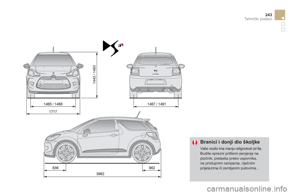 CITROEN DS3 2013  Upute Za Rukovanje (in Croatian) 243Te h n ički podaci
 
 
 
Branici i donji dio školjke 
 
Vaše vozilo ima manju odignutost od tla. 
Budite oprezni prilikom penjanja na pločnik, prelaska preko uspornika, 
na pristupnim rampama, 