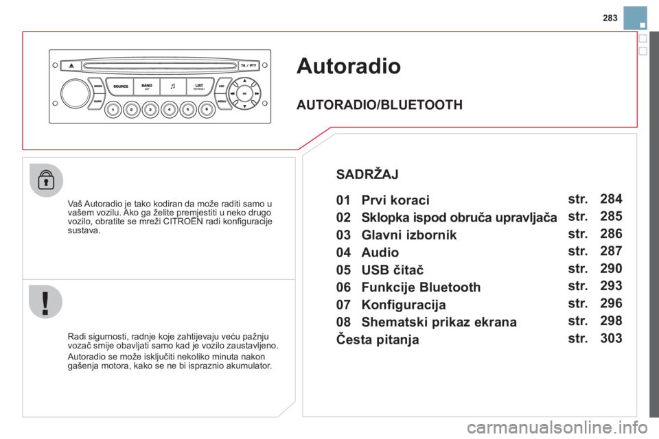 CITROEN DS3 2013 Upute Za Rukovanje (in Croatian) 283
Autoradio
Vaš Autoradio je tako kodiran da može raditi samo u vašem vozilu. Ako ga želite premjestiti u neko drugo vozilo, obratite se mreži CITROËN radi konfi guracijegpj g
sustava.
CITROEN DS3 2013 Upute Za Rukovanje (in Croatian) 283
Autoradio
Vaš Autoradio je tako kodiran da može raditi samo u vašem vozilu. Ako ga želite premjestiti u neko drugo vozilo, obratite se mreži CITROËN radi konfi guracijegpj g
sustava.