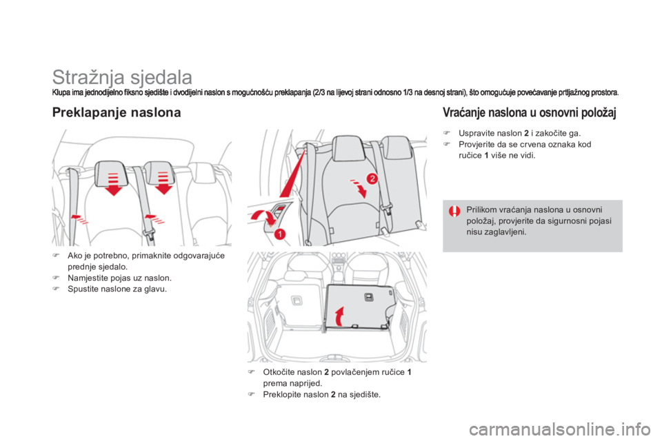 CITROEN DS3 2013  Upute Za Rukovanje (in Croatian)    
 
 
 
 
 
 
 
 
 
 
Stražnja sjedala 
�)Ako je potrebno, primaknite odgovarajućeprednje sjedalo.�)Namjestite pojas uz naslon.�)Spustite naslone za glavu.
Preklapanje naslona
�) 
 Otkočite naslo