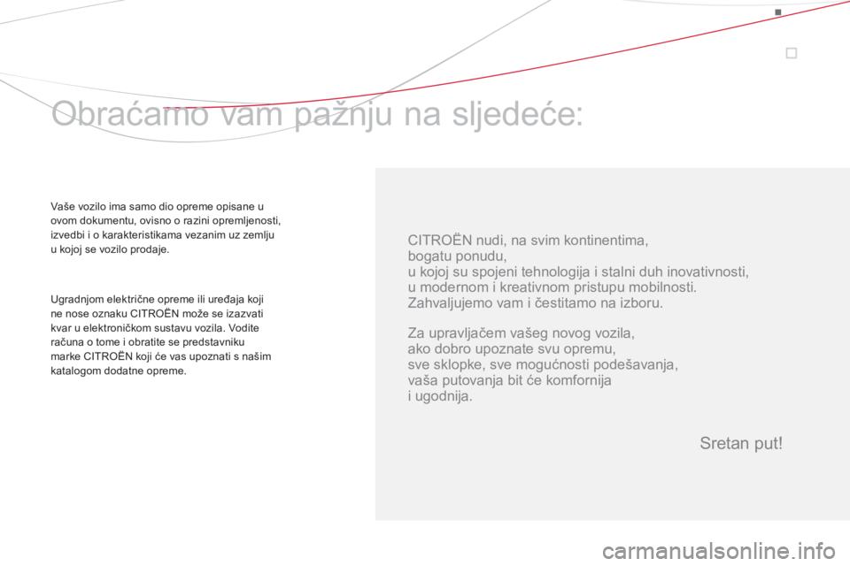 CITROEN DS3 2011  Upute Za Rukovanje (in Croatian)    
CITROËN nudi, na svim kontinentima,  
bogatu ponudu,  
u kojoj su spojeni tehnologija i stalni duh inovativnosti,  
u modernom i kreativnom pristupu mobilnosti. 
  Zahvaljujemo vam i čestitamo n