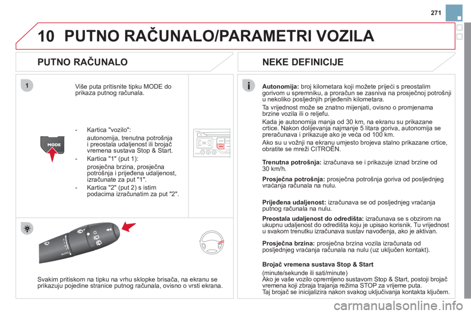 CITROEN DS3 2011  Upute Za Rukovanje (in Croatian) 10
1
271
PUTNO RAČUNALO/PARAMETRI VOZILA 
 
 
PUTNO RAČUNALO 
Više puta pritisnite tipku MODE do 
prikaza putnog računala. Autonomija:   broj kilometara koji možete prijeći s preostalimgorivom u