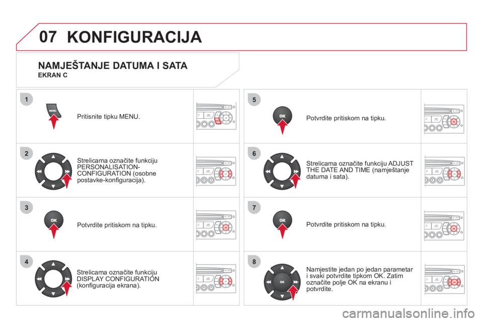 CITROEN DS3 2011  Upute Za Rukovanje (in Croatian) 07
1
2
3
4
5
6
7
8
KONFIGURACIJA 
Pritisnite tipku MENU.  
Strelicama označite funkciju
PERSONALISAT ION-CONFIGURATION (osobne 
postavke-konﬁ guracija).  
Potvrdite pritiskom na tipku.  
   
Streli