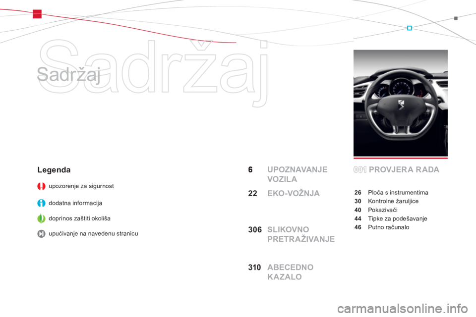 CITROEN DS3 2011  Upute Za Rukovanje (in Croatian)   Sadržaj 
   
Sadržaj  
  UPOZNAVANJE 
VOZILAPROVJERA RADA
26Ploča s instrumentima
30 Kontrolne žaruljice
40Pokazivači
44Tipke za podešavanje
46 Putno računalo
Legenda 
upozorenje za sigurnost