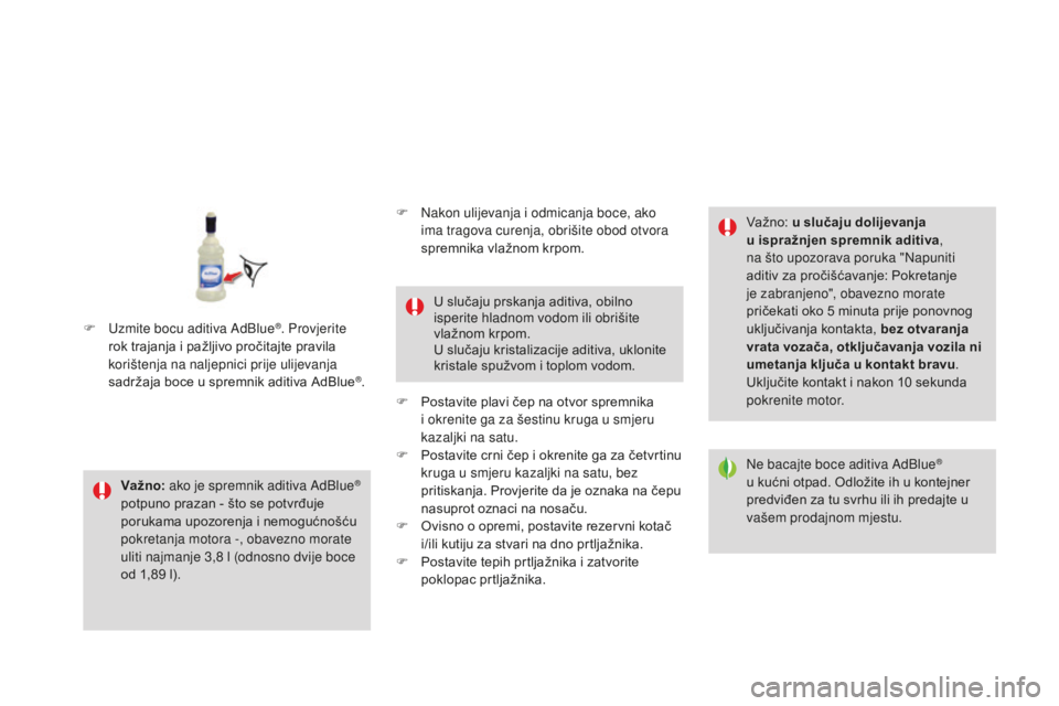 CITROEN DS3 CABRIO 2017 Upute Za Rukovanje (in Croatian) DS3_hr_Chap08_info-pratiques_ed02-2015
Va žno: ako je spremnik aditiva AdBlue®
potpuno prazan - što se potvrđuje
porukama upozorenja i nemogućnošću
pokretanja motora -, obavezno morate
ulit CITROEN DS3 CABRIO 2017 Upute Za Rukovanje (in Croatian) DS3_hr_Chap08_info-pratiques_ed02-2015
Va žno: ako je spremnik aditiva AdBlue®
potpuno prazan - što se potvrđuje
porukama upozorenja i nemogućnošću
pokretanja motora -, obavezno morate
ulit
