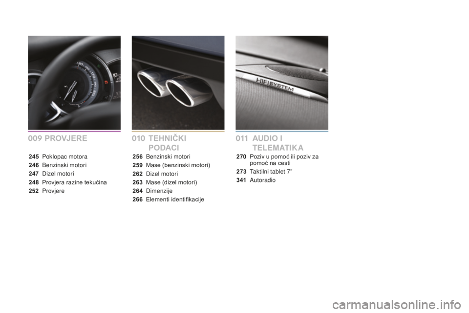 CITROEN DS3 CABRIO 2017  Upute Za Rukovanje (in Croatian) DS3_hr_Chap00a_sommaire_ed02-2015
PROVJERETEHNIČKI  
PODACI AUDIO I 
T E L E M AT I K A
245 Poklopac motora
246
 B

enzinski motori
247
 D

izel motori
248
 P

rovjera razine tekućina
252
 P

rovjer
