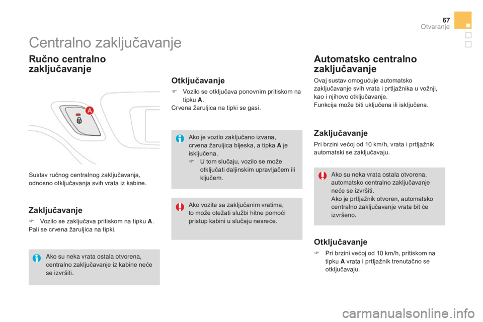 CITROEN DS3 CABRIO 2017  Upute Za Rukovanje (in Croatian) 67
DS3_hr_Chap02_ouvertures_ed02-2015
Sustav ručnog centralnog zaključavanja, 
odnosno otključavanja svih vrata iz kabine.
Centralno zaključavanje
Ručno centralno 
zaključavanje
Otključavanje
F