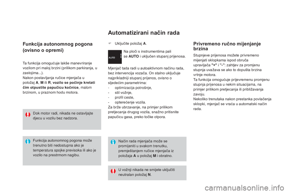 CITROEN DS3 CABRIO 2016 Upute Za Rukovanje (in Croatian) DS3_hr_Chap04_conduite_ed01-2015
Funkcija autonomnog pogona
(ovisno o opremi)
Ta funkcija omogućuje lakše manevriranje
vozilom pri maloj brzini (prilikom parkiranja, u
zastojima...).
Nakon postavl CITROEN DS3 CABRIO 2016 Upute Za Rukovanje (in Croatian) DS3_hr_Chap04_conduite_ed01-2015
Funkcija autonomnog pogona
(ovisno o opremi)
Ta funkcija omogućuje lakše manevriranje
vozilom pri maloj brzini (prilikom parkiranja, u
zastojima...).
Nakon postavl