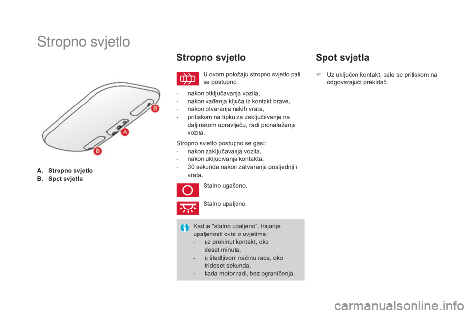 CITROEN DS3 CABRIO 2016 Upute Za Rukovanje (in Croatian) DS3_hr_Chap05_visibilite_ed01-2015
A. Stropno svjetlo
B. Spot svjetla
Stropno svjetlo
U ovom položaju stropno svjetlo pali
se postupno:
Stropno svjetlo
- nakon otključavanja vozila,
- n akon vađen CITROEN DS3 CABRIO 2016 Upute Za Rukovanje (in Croatian) DS3_hr_Chap05_visibilite_ed01-2015
A. Stropno svjetlo
B. Spot svjetla
Stropno svjetlo
U ovom položaju stropno svjetlo pali
se postupno:
Stropno svjetlo
- nakon otključavanja vozila,
- n akon vađen