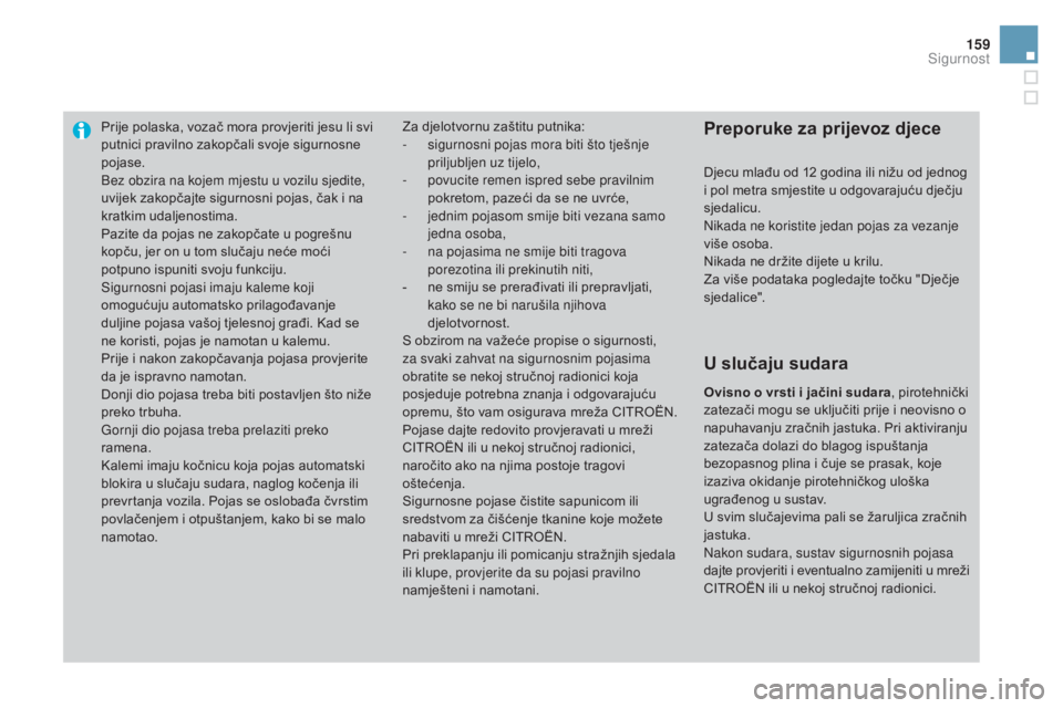 CITROEN DS3 CABRIO 2016  Upute Za Rukovanje (in Croatian) 159
DS3_hr_Chap06_securite_ed01-2015
Prije polaska, vozač mora provjeriti jesu li svi 
putnici pravilno zakopčali svoje sigurnosne 
pojase.
Bez obzira na kojem mjestu u vozilu sjedite, 
uvijek zakop