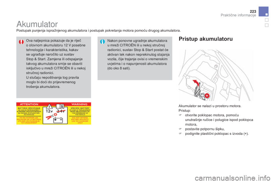CITROEN DS3 CABRIO 2016  Upute Za Rukovanje (in Croatian) 223
DS3_hr_Chap08_info-pratiques_ed01-2015
AkumulatorPostupak punjenja ispražnjenog akumulatora i postupak pokretanja motora pomoću drugog akumulatora.Akumulator se nalazi u prostoru motora.
Pristup