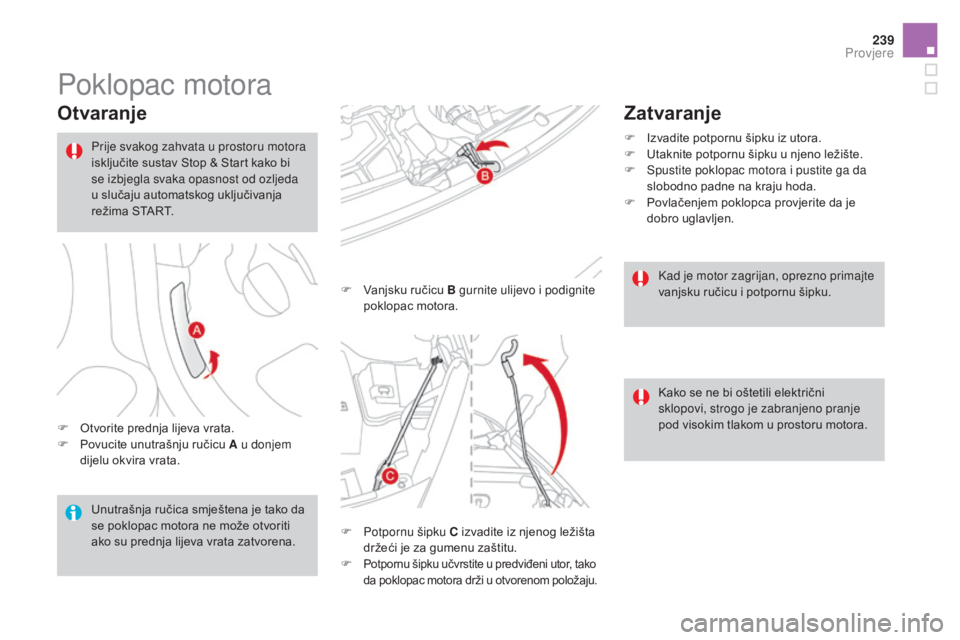 CITROEN DS3 CABRIO 2016  Upute Za Rukovanje (in Croatian) 239
DS3_hr_Chap09_verifications_ed01-2015
Poklopac motora
Otvaranje
F Otvorite prednja lijeva vrata.
F P ovucite unutrašnju ručicu A u donjem 
dijelu okvira vrata. F
 
V
 anjsku ručicu B gurnite ul