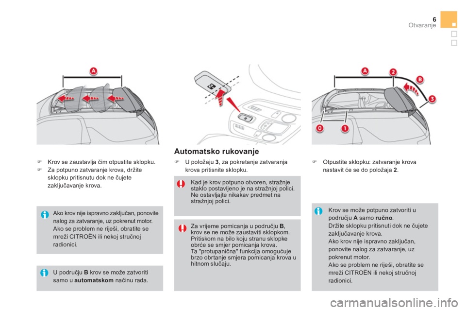 CITROEN DS3 CABRIO 2016  Upute Za Rukovanje (in Croatian) 6Otvaranje
   
Automatsko rukovanje 
 
 
 
�) 
  U položaju  3 
, za pokretanje zatvaranja 
krova pritisnite sklopku. 
   
Kad je krov potpuno otvoren, stražnje 
staklo postavljeno je na stražnjoj 