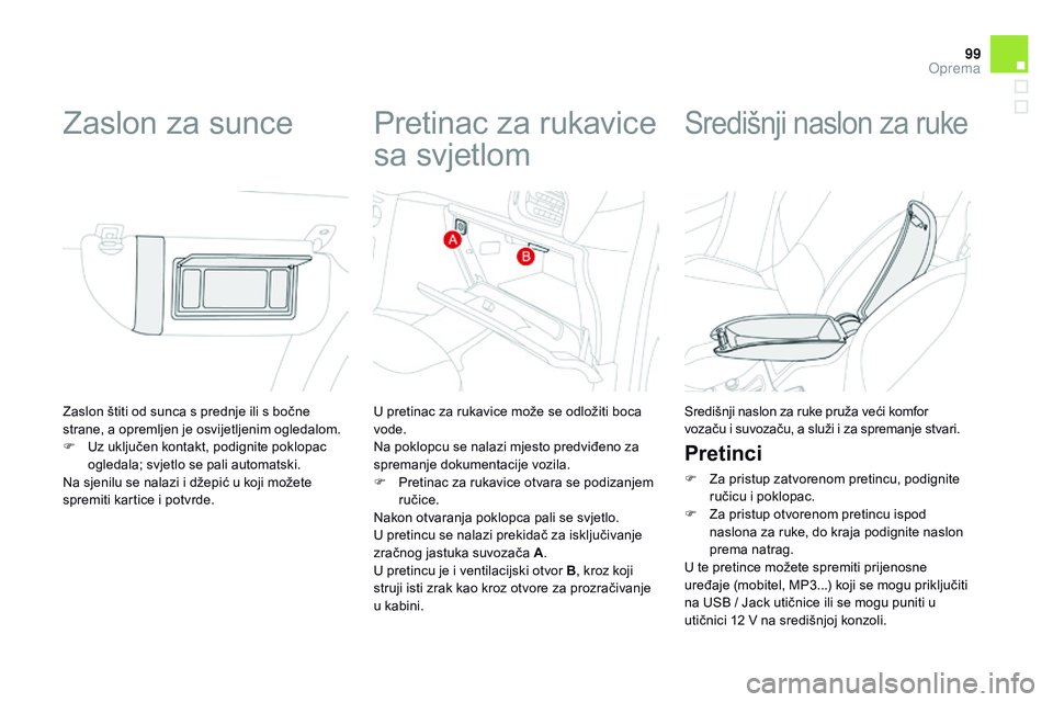 CITROEN DS3 CABRIO 2015 Upute Za Rukovanje (in Croatian) 99
ds3_hr_Chap05_amenagement_ed01-2014
zaslon štiti od sunca s prednje ili s bočne
strane, a opremljen je osvijetljenim ogledalom.
F
U
z uključen kontakt, podignite poklopac
ogledala; svjetlo CITROEN DS3 CABRIO 2015 Upute Za Rukovanje (in Croatian) 99
ds3_hr_Chap05_amenagement_ed01-2014
zaslon štiti od sunca s prednje ili s bočne
strane, a opremljen je osvijetljenim ogledalom.
F
U
z uključen kontakt, podignite poklopac
ogledala; svjetlo