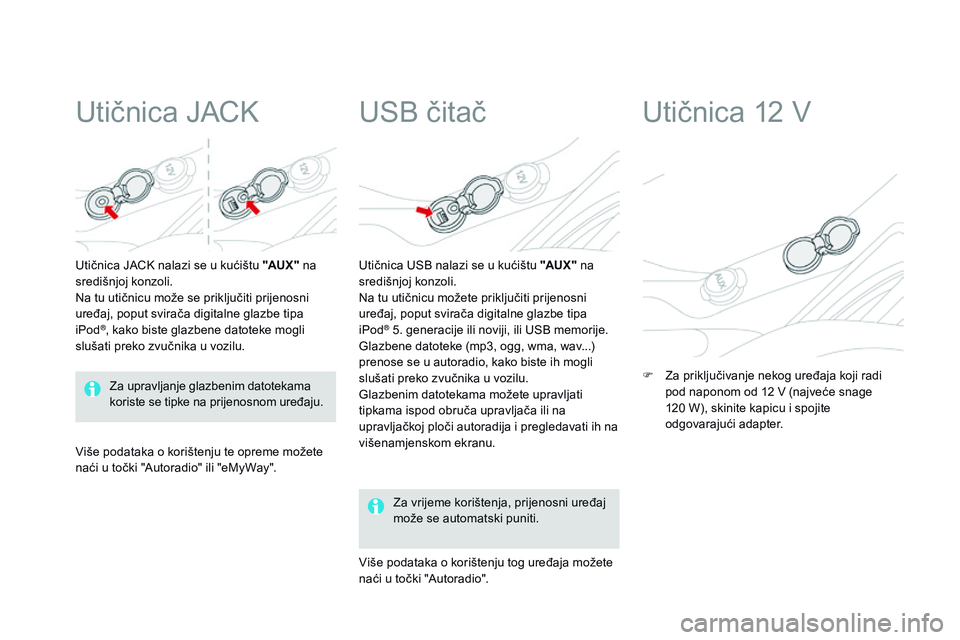 CITROEN DS3 CABRIO 2015 Upute Za Rukovanje (in Croatian) ds3_hr_Chap05_amenagement_ed01-2014
Utičnica JaCk
Utičnica JaCk nalazi se u kućištu "AUX " na
središnjoj konzoli.
na t
u utičnicu može se priključiti prijenosni
uređaj, poput svi CITROEN DS3 CABRIO 2015 Upute Za Rukovanje (in Croatian) ds3_hr_Chap05_amenagement_ed01-2014
Utičnica JaCk
Utičnica JaCk nalazi se u kućištu "AUX " na
središnjoj konzoli.
na t
u utičnicu može se priključiti prijenosni
uređaj, poput svi
