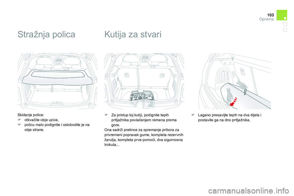 CITROEN DS3 CABRIO 2015 Upute Za Rukovanje (in Croatian) 103
ds3_hr_Chap05_amenagement_ed01-2014
skidanje police:
F
o tkvačite obje uzice,
F
p
olicu malo podignite i oslobodite je na
obje strane.
stražnja polica
F za pristup toj kutiji, podignite te CITROEN DS3 CABRIO 2015 Upute Za Rukovanje (in Croatian) 103
ds3_hr_Chap05_amenagement_ed01-2014
skidanje police:
F
o tkvačite obje uzice,
F
p
olicu malo podignite i oslobodite je na
obje strane.
stražnja polica
F za pristup toj kutiji, podignite te