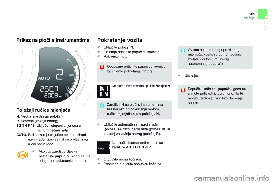 CITROEN DS3 CABRIO 2015 Upute Za Rukovanje (in Croatian) 109
ds3_hr_Chap06_conduite_ed01-2014
Prikaz na ploči s instrumentima
Položaji ručice mjenjača
n. neutral (neutralan položaj).
R.
re verse (vožnja natrag).
1 2 3 4 5 / 6.
U
ključen stupanj CITROEN DS3 CABRIO 2015 Upute Za Rukovanje (in Croatian) 109
ds3_hr_Chap06_conduite_ed01-2014
Prikaz na ploči s instrumentima
Položaji ručice mjenjača
n. neutral (neutralan položaj).
R.
re verse (vožnja natrag).
1 2 3 4 5 / 6.
U
ključen stupanj