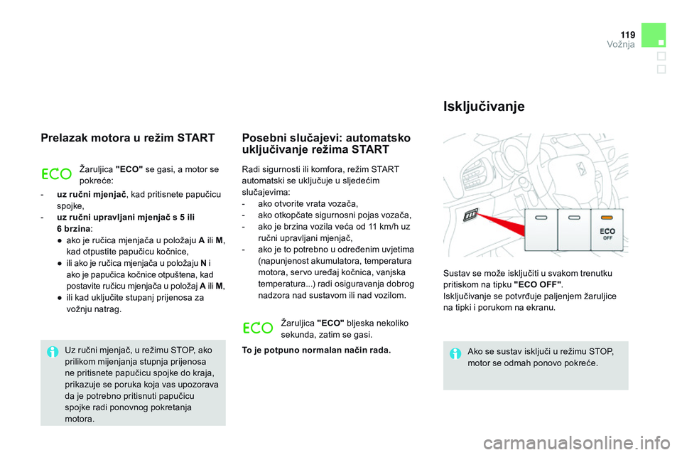 CITROEN DS3 CABRIO 2015  Upute Za Rukovanje (in Croatian) 11 9
ds3_hr_Chap06_conduite_ed01-2014
Prelazak motora u režim START
Žaruljica  "ECO" se gasi, a motor se 
pokreće:
-
 
u

z ručni mjenjač , kad pritisnete papučicu 
spojke,
-
 
u

z ruč