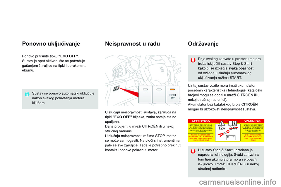 CITROEN DS3 CABRIO 2015  Upute Za Rukovanje (in Croatian) ds3_hr_Chap06_conduite_ed01-2014
sustav se ponovo automatski uključuje 
nakon svakog pokretanja motora 
ključem.
Ponovno uključivanje
Uz taj sustav vozilo mora imati akumulator 
posebnih karakteris