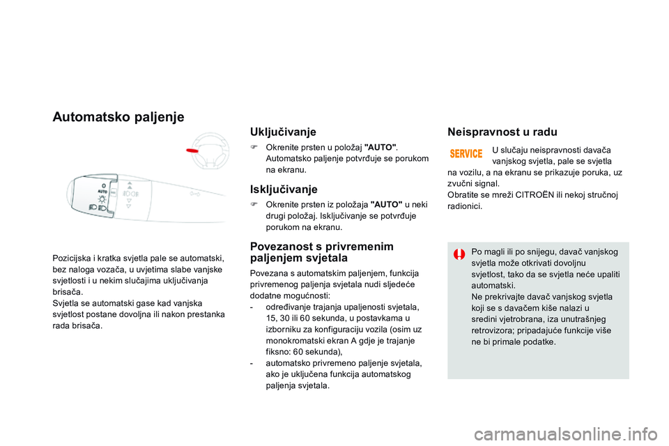 CITROEN DS3 CABRIO 2015  Upute Za Rukovanje (in Croatian) ds3_hr_Chap07_visibilite_ed01-2014
Pozicijska i kratka svjetla pale se automatski, 
bez naloga vozača, u uvjetima slabe vanjske 
svjetlosti i u nekim slučajima uključivanja 
brisača.
sv

jetla se 