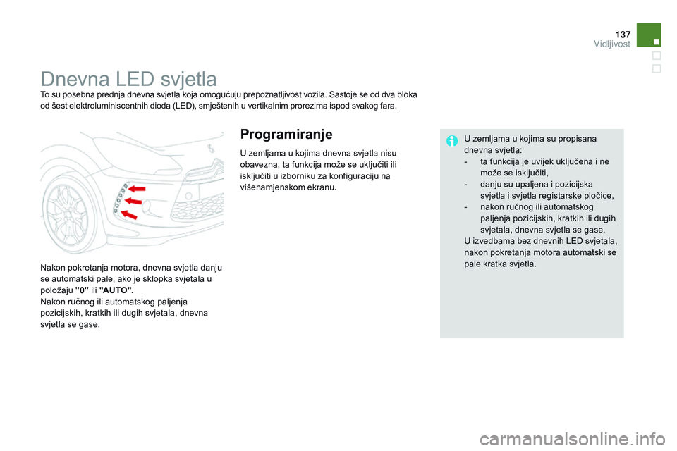 CITROEN DS3 CABRIO 2015  Upute Za Rukovanje (in Croatian) 137
ds3_hr_Chap07_visibilite_ed01-2014
dnevna Led  svjetlaTo su posebna prednja dnevna svjetla koja omogućuju prepoznatljivost vozila. sa stoje se od dva bloka 
od šest elektroluminiscentnih dioda (