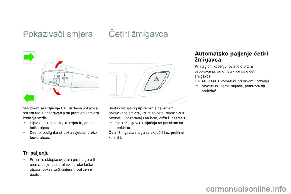 CITROEN DS3 CABRIO 2015  Upute Za Rukovanje (in Croatian) Pokazivači smjera
sklopkom se uključuje lijevi ili desni pokazivač 
smjera radi upozoravanja na promjenu smjera 
kretanja vozila.
F 
Lij
 evo: spustite sklopku svjetala, preko 
točke otpora.
F
  d