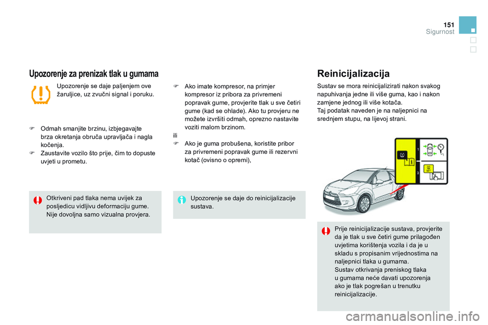 CITROEN DS3 CABRIO 2015  Upute Za Rukovanje (in Croatian) 151
ds3_hr_Chap08_securite_ed01-2014
Upozorenje se daje do reinicijalizacije 
sustava.ot
kriveni pad tlaka nema uvijek za 
posljedicu vidljivu deformaciju gume. 
ni

je dovoljna samo vizualna provjera