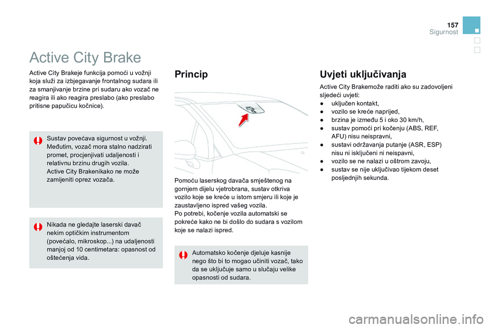 CITROEN DS3 CABRIO 2015  Upute Za Rukovanje (in Croatian) 157
ds3_hr_Chap08_securite_ed01-2014
active City Brake
active City Brakeje funkcija pomoći u vožnji 
koja služi za izbjegavanje frontalnog sudara ili 
za smanjivanje brzine pri sudaru ako vozač ne
